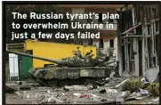  ?? ?? The Russian tyrant’s plan to overwhelm Ukraine in just a few days failed