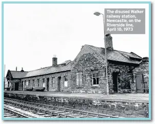  ??  ?? The disused Walker railway station, Newcastle, on the Riverside line, April 18, 1973