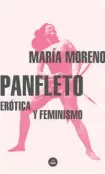  ??  ?? Panfleto. Erótica y feminismo María Moreno Literatura Random House 301 páginas