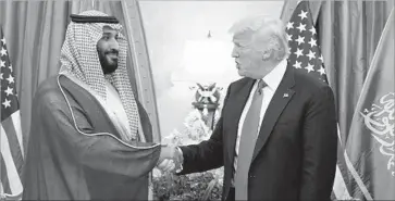  ?? Evan Vucci Associated Press ?? MOHAMMED BIN SALMAN, now Saudi Arabia’s crown prince, meets with President Trump last month. A growing chorus on Capitol Hill wants the White House to rethink its commitment to arming the U.S. ally.