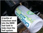 ??  ?? A bottle of Cataclean went into the BMW fuel tank to help clean the fuel system.