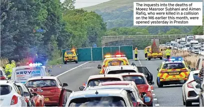  ??  ?? The inquests into the deaths of Moeez Masroor Subhani and Aimen Rafiq, who were killed in a collision on the M6 earlier this month, were opened yesterday in Preston