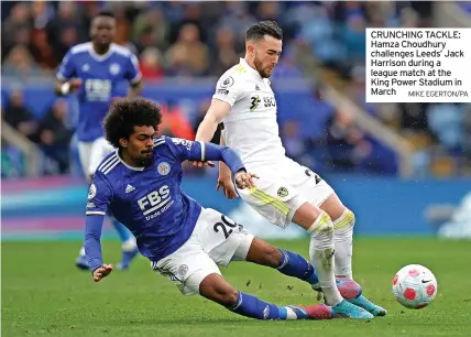  ?? MIKE EGERTON/PA ?? CRUNCHING TACKLE: Hamza Choudhury challenges Leeds’ Jack Harrison during a league match at the King Power Stadium in March