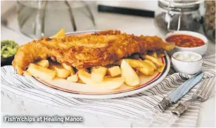  ??  ?? Fish’n’chips at Healing Manor.