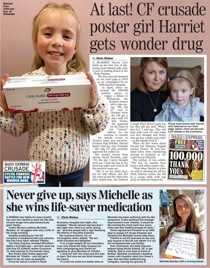  ??  ?? Harriet Corr with her box of Orkambi
Proud mum Emma with Harriet who featured on our front page, below, when we secured a CF debate in the Commons
Michelle Bamber with a moving tribute