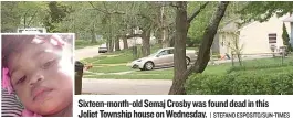  ??  ?? Sixteen- month- old Semaj Crosby was found dead in this Joliet Township house on Wednesday.| STEFANO ESPOSITO/ SUN- TIMES