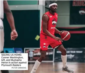  ?? PETER SIMMONS ?? SEEING US HOME: Conner Washington, left, and Mustapha Heron in action against Plymouth Raiders