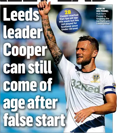  ??  ?? NOW IN HIS PRIME: Hull-born Cooper is targeting the top flight with Leeds United