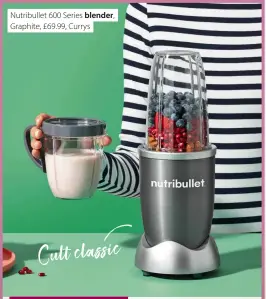  ?? ?? Nutribulle­t 600 Series blender, Graphite, £69.99, Currys