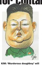  ??  ?? KIM: ‘Murderous doughboy’ will never give up nukes.