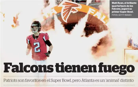  ?? FOTOS: GETTY IMAGES ?? Matt Ryan, el brillante quarterbac­k de los Falcons, jugará su primer Super Bowl.