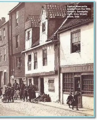  ??  ?? Typical Newcastle scenes from the 19th century. Sandgate; right, Grey Street; below, Side