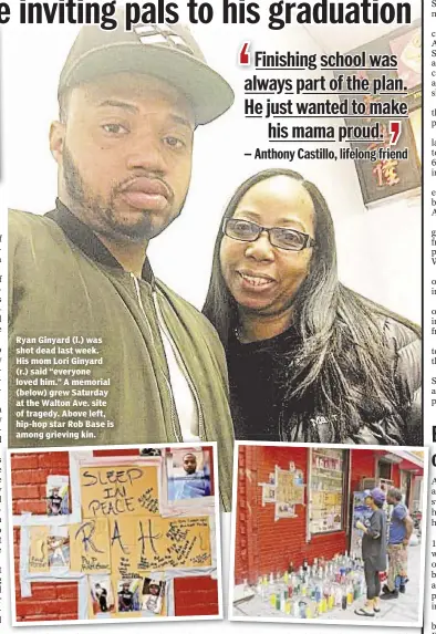  ??  ?? Ryan Ginyard (l.) was shot dead last week. His mom Lori Ginyard (r.) said “everyone loved him.” A memorial (below) grew Saturday at the Walton Ave. site of tragedy. Above left, hip-hop star Rob Base is among grieving kin.