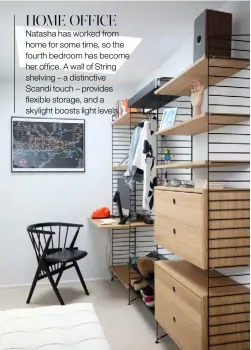  ??  ?? HOME OFFICE Natasha has worked from home for some time, so the fourth bedroom has become her office. A wall of String shelving – a distinctiv­e Scandi touch – provides flexible storage, and a skylight boosts light levels