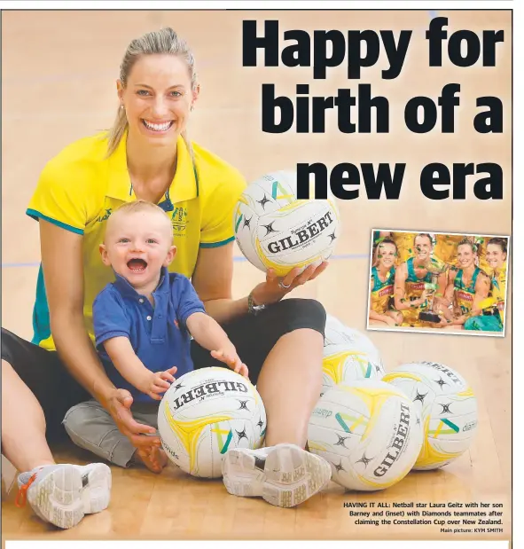  ?? HAVING IT ALL: Netball star Laura Geitz with her son Barney and ( inset) with Diamonds teammates after claiming the Constellat­ion Cup over New Zealand. Main picture: KYM SMITH ??