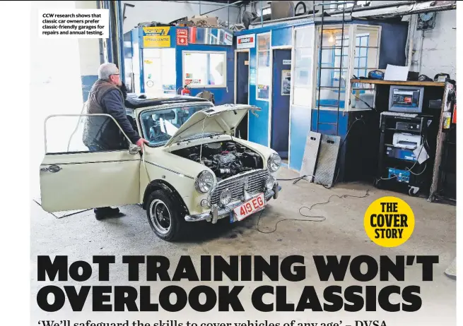  ??  ?? CCW research shows that classic car owners prefer classic-friendly garages for repairs and annual testing.