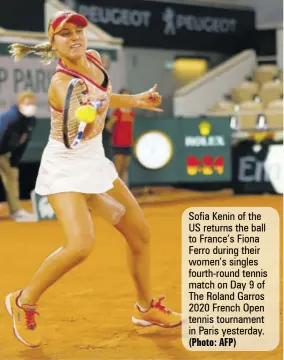  ?? (Photo: AFP) ?? Sofia Kenin of the US returns the ball to France’s Fiona Ferro during their women’s singles fourth-round tennis match on Day 9 of The Roland Garros 2020 French Open tennis tournament in Paris yesterday.