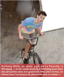  ??  ?? Anthony Boily, au skate park de La Fourche, à Winnipeg. « Je me rends souvent à Winnipeg pour faire des pirouettes dans son grand bol. Mes amis et moi, on attend tous l’ouverture du planchodro­me à Lorette. »