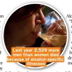  ??  ?? Last year 2,529 more men than women died because of alcohol-specific illnesses