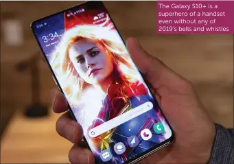  ??  ?? The Galaxy S10+ is a superhero of a handset even without any of 2019’s bells and whistles