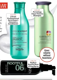  ??  ?? £13.90 L’oréal Profession­nel Serie Expert Volumetry Conditione­r £19.95 Pureology Clean Volume Shampoo £18.50 Redken Rootful Root Lifting Spray Gives volume without heaviness