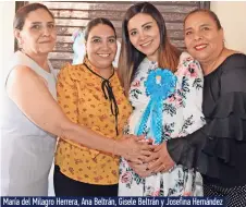  ??  ?? María del Milagro Herrera, Ana Beltrán, Gisele Beltrán y Josefina Hernández