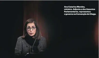  ?? ?? Ana Catarina Mendes, ministra -Adjunta e dos Assuntos Parlamenta­res, represento­u o governo na Convenção do Chega.