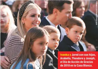  ??  ?? Ivanka y Jared con sus hijos, Arabella, Theodore y Joseph, el Día de Acción de Gracias de 2018 en la Casa Blanca.