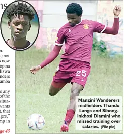  ?? (File pic) ?? Manzini Wanderers midfielder­s Thando Langa and Sibonginkh­osi Dlamini who missed training over salaries.