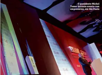  ?? Paulo Whitaker/Reuters ?? O presidente Michel Temer durante evento com empresário­s, em São Paulo