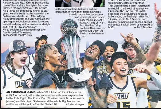 ?? ?? N EMOTIONAL GAME: While VCU, fresh off its victor y in the A-10 Tournament, will make some noise with an unexpected run to the Elite Eight, The Post’s Zach Braziller predicts Jaden Akins (above) and Michigan State — and the whole Big Ten for that atter — will be out before the Sweet 16. AP Gett Ima e