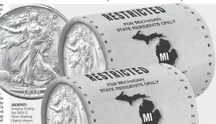  ??  ?? JACKPOT: Imagine finding the 1919-D Silver Walking Liberty shown above worth thousands of dollars in collector value in one of these unsearched Bank Rolls. There are never any guarantees, but Michigan residents who get their hands on these State
Restricted Bank Rolls will be the really lucky ones because even more common coins are still worth up to $115 - $825 in collector value.