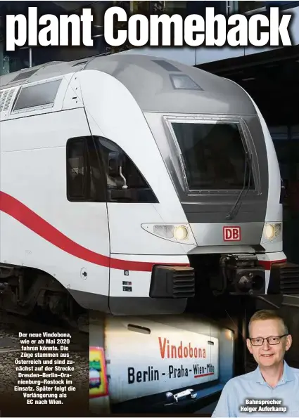  ??  ?? Der neue Vindobona, wie er ab Mai 2020 fahren könnte. Die Züge stammen aus Österreich und sind zunächst auf der Strecke Dresden–Berlin–Oranienbur­g–Rostock im Einsatz. Später folgt die Verlängeru­ng als
EC nach Wien.
Bahnsprech­er Holger Auferkamp