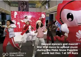  ?? Huawei dancers and mascot Wei Wei move to upbeat music during the Make Snow Possible event last Dec. 1 at SM Aura ??