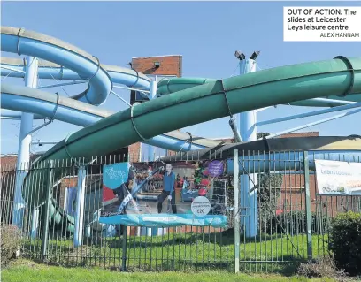  ?? ALEX HANNAM ?? OUT OF ACTION: The slides at Leicester Leys leisure centre