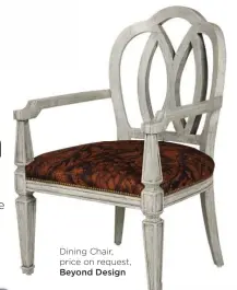  ??  ?? Dining Chair, price on request, Beyond Design
