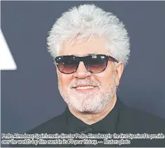  ??  ?? Pedro Almodovar, Spain’s movie director Pedro Almodovar, is the first Spaniard to preside over the world’s top film event in its 70-year history. — Reuters photo