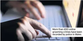  ??  ?? More than 650 online grooming crimes have been recorded by police in Wales