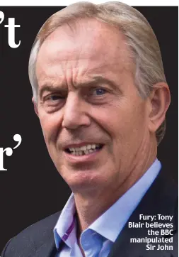  ??  ?? Fury: Tony Blair believes the BBC manipulate­d Sir John