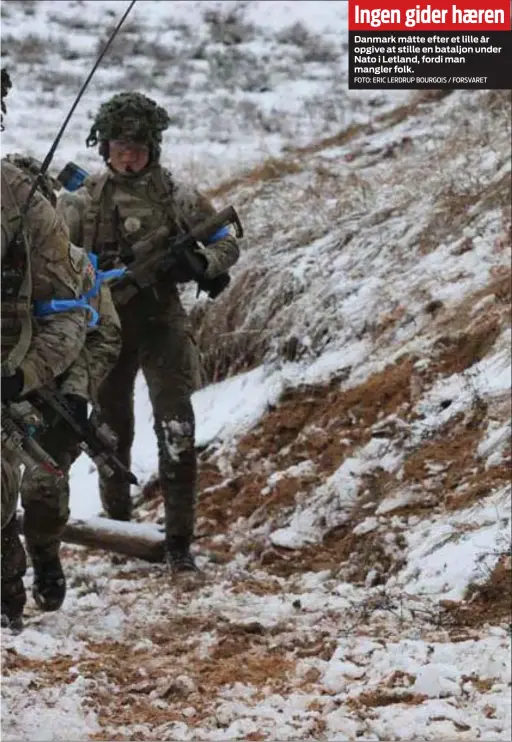  ?? FOTO: ERIC LERDRUP BOURGOIS / FORSVARET ?? Ingen gider hæren
Danmark måtte efter et lille år opgive at stille en bataljon under Nato i Letland, fordi man mangler folk.