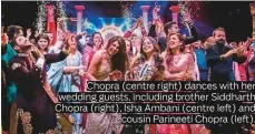  ??  ?? Chopra (centre right) dances with her wedding guests, including brother Siddharth Chopra (right), Isha Ambani (centre left) and cousin Parineeti Chopra (left).