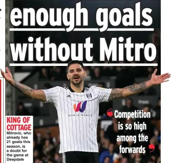  ?? ?? KING OF COTTAGE Mitrovic, who already has 21 goals this season, is a doubt for the game at Deepdale