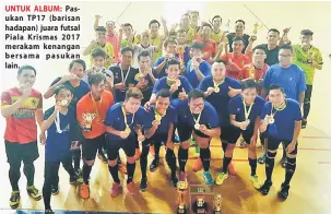  ??  ?? UNTUK ALBUM: Pasukan TP17 ( barisan hadapan) juara futsal Piala Krismas 2017 merakam kenangan bersama pasukan lain.