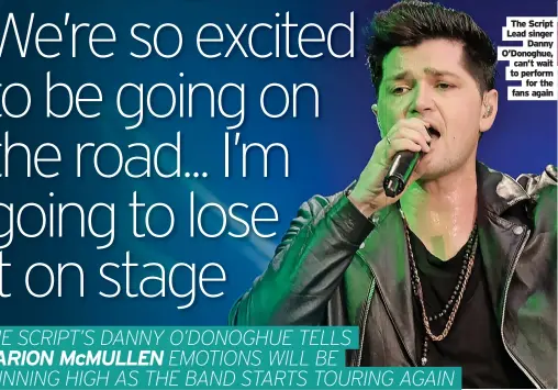  ??  ?? The Script Lead singer Danny O’Donoghue, can’t wait to perform for the fans again