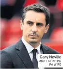  ?? MIKE EGERTON/ PA WIRE ?? Gary Neville