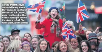  ?? AARON CHOWN/ARTHUR EDWARDS ?? Crowds greet the royal couple in Galway, where they enjoyed a traditiona­l session in a pub (above), while (top) Kate tried her hand at hurling at Salthill Knocknacar­ra GAA Club