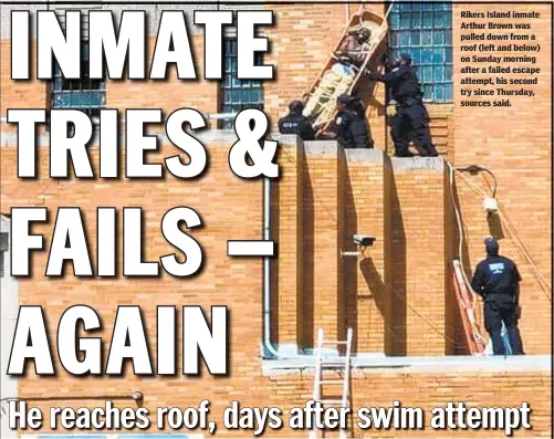  ??  ?? Rikers Island inmate Arthur Brown was pulled down from a roof (left and below) on Sunday morning after a failed escape attempt, his second try since Thursday, sources said.