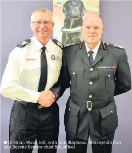  ??  ?? Dr Brian Ward, left, with Dan Stephens, Merseyside Fire and Rescue Service chief fire officer