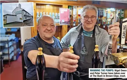  ?? ?? MANNING THE PUMPS: Nigel Owen and Peter Turner have taken over at The Bush in Brown Edge, inset.