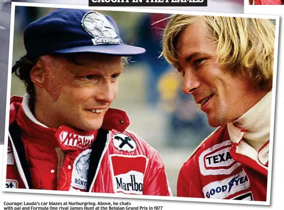  ??  ?? Courage: Lauda’s car blazes at Nurburgrin­g. Above, he chats with pal and Formula One rival James Hunt at the Belgian Grand Prix in 1977